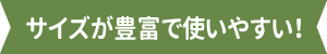 サイズが豊富で使いやすい！